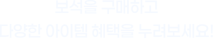 보석을 구매하고 다양한 아이템 혜택을 누려보세요!