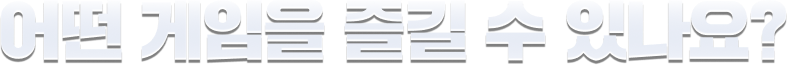 어떤 게임을 즐길 수 있나요?